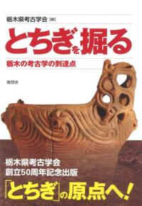 とちぎを掘る 　栃木の考古学の到達点 