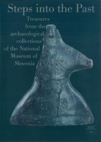 Step into the Past : Treasures from the archaeological collectons of the National Museum of Slovenia