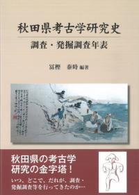 秋田県考古学研究史 : 調査・発掘調査年表