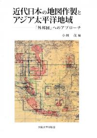 近代日本の地図作製とアジア太平洋地域 : 「外邦図」へのアプローチ