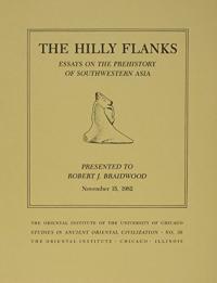 The Hilly Fanks and Beyond : Essays on the Prehistory of Southwestern Asia Presented to Robert J. Braidwood : November 15, 1982