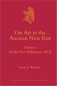 On Art in the Ancient Near East Volume I: Of the First Millennium B.C.E.