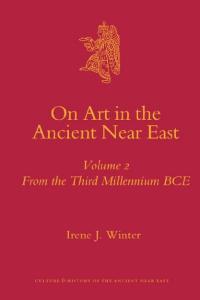 On Art in the Ancient Near East Volume II: From the Third Millennium B.C.E.