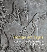 Könige am Tigris : Assyrische Palastreliefs in Dresden