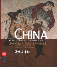 China at the Court of the Emperors: Unknown Masterpieces from Han Tradition to Tang Elegance (25-907) 