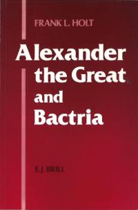 Alexander the Great and Bactria : The Formation of a Greek Frontier in Central Asia